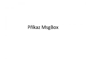 Pkaz Msg Box Msg Box Slou pro vstup