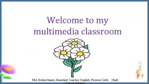 Welcome to my multimedia classroom Md Robiul Islam