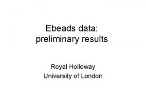 Ebeads data preliminary results Royal Holloway University of