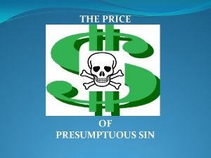 THE PRICE OF PRESUMPTUOUS SIN What is the