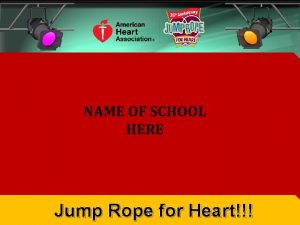 NAME OF SCHOOL HERE Jump Rope for Heart
