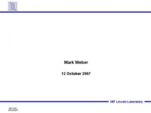 Mark Weber 12 October 2007 MIT Lincoln Laboratory