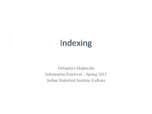 Indexing Debapriyo Majumdar Information Retrieval Spring 2015 Indian