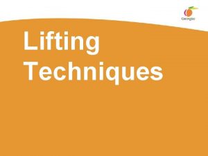 Lifting Techniques Lifting process BEFORE YOU LIFT Plan
