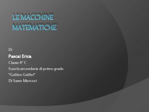 LE MACCHINE MATEMATICHE Di Pascai Erica Classe II