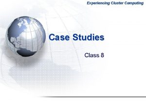 Experiencing Cluster Computing Case Studies Class 8 Description