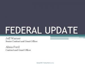 FEDERAL UPDATE Jeff Warner Senior Contract and Grant