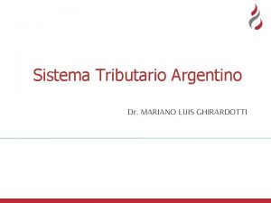 Sistema Tributario Argentino Dr MARIANO LUIS GHIRARDOTTI Tributos