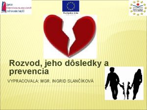 Rozvod jeho dsledky a prevencia VYPRACOVALA MGR INGRID