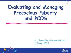 Evaluating and Managing Precocious Puberty and PCOS M