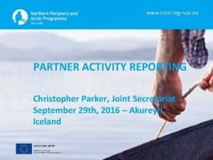 www interregnpa eu PARTNER ACTIVITY REPORTING Christopher Parker