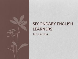 SECONDARY ENGLISH LEARNERS July 29 2014 Lets Review