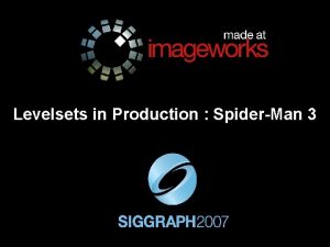 Levelsets in Production SpiderMan 3 What are levelsets