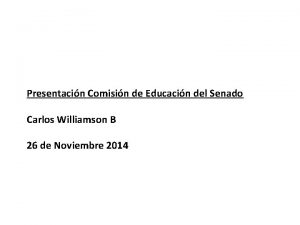 Presentacin Comisin de Educacin del Senado Carlos Williamson