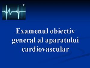 Examenul obiectiv general al aparatului cardiovascular Starea psihic