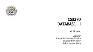 CS 3270 DATABASE I Mr Dilawar Lecturer Computer