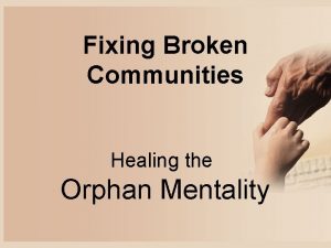 Fixing Broken Communities Healing the Orphan Mentality Spiritual