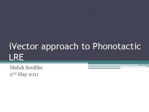 i Vector approach to Phonotactic LRE Mehdi Soufifar