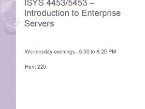 ISYS 44535453 Introduction to Enterprise Servers Wednesday evenings