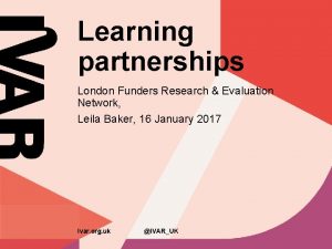 Learning partnerships London Funders Research Evaluation Network Leila