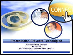 Presentacin Proyecto Tecnolgico Aixamarie Daz Alvarado PRTE 630