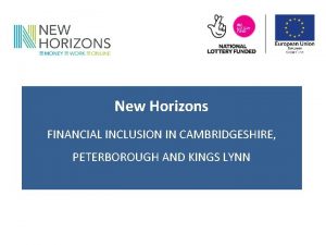 New Horizons FINANCIAL INCLUSION IN CAMBRIDGESHIRE PETERBOROUGH AND