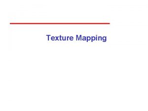 Texture Mapping Objectives Introduce Mapping Methods Texture Mapping