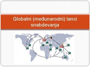 Globalni meunarodni lanci snabdevanja Definicija Globalni lanac snabdevanja