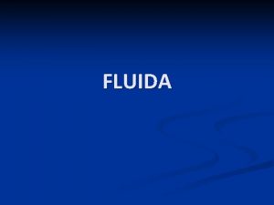 FLUIDA FLUIDA Fluida merupakan sesuatu yang dapat mengalir
