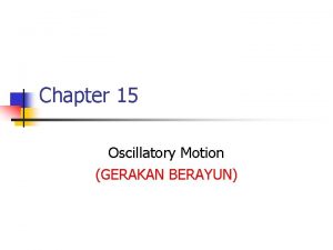 Chapter 15 Oscillatory Motion GERAKAN BERAYUN Periodic Motion
