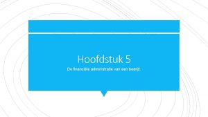 Hoofdstuk 5 De financile administratie van een bedrijf