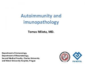 Autoimmunity and imunopathology Tomas Milota MD Department of