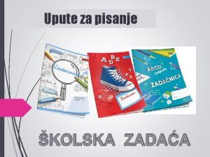 Upute za pisanje KOLSKA ZADAA 1 PRIPREMA ZA