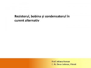 Rezistorul bobina i condensatorul n curent alternativ Prof