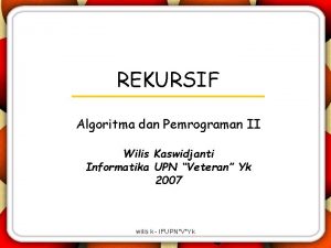 REKURSIF Algoritma dan Pemrograman II Wilis Kaswidjanti Informatika