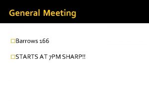 General Meeting Barrows 166 STARTS AT 7 PM