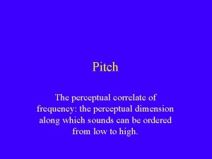 Pitch The perceptual correlate of frequency the perceptual
