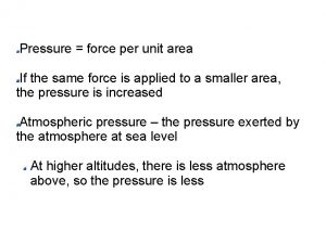 Pressure force per unit area If the same