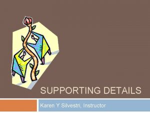 SUPPORTING DETAILS Karen Y Silvestri Instructor Recall A