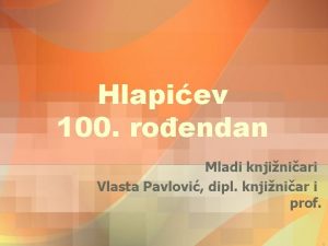 Hlapiev 100 roendan Mladi knjiniari Vlasta Pavlovi dipl