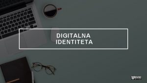 DIGITALNA IDENTITETA Avtorica Lena Zorman Mentorica Alenka irovnik