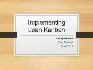 Implementing Lean Kanban PMI Agile Forum Daren Edmiston
