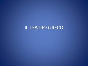IL TEATRO GRECO Il teatro per i Greci
