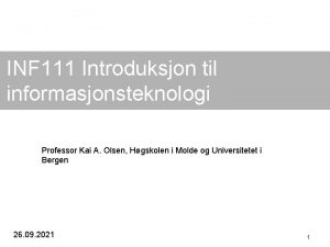 INF 111 Introduksjon til informasjonsteknologi Professor Kai A