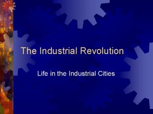 The Industrial Revolution Life in the Industrial Cities