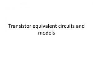 Transistor equivalent circuits and models Equal vs Equivalent