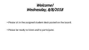 Welcome Wednesday 882018 Please sit in the assigned