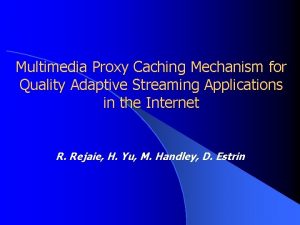 Multimedia Proxy Caching Mechanism for Quality Adaptive Streaming