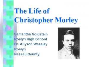 The Life of Christopher Morley Samantha Goldstein Roslyn