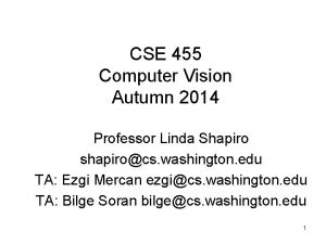 CSE 455 Computer Vision Autumn 2014 Professor Linda